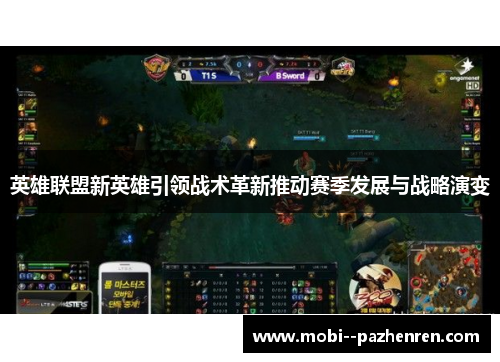英雄联盟新英雄引领战术革新推动赛季发展与战略演变