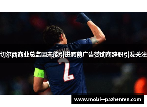 切尔西商业总监因未能引进胸前广告赞助商辞职引发关注 切尔西商业总监因未能引进胸前广告赞助商辞职引发关注