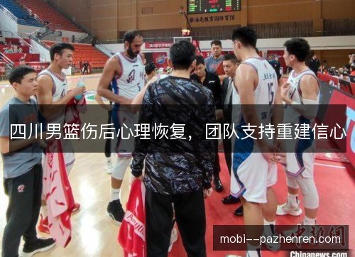 四川男篮伤后心理恢复，团队支持重建信心